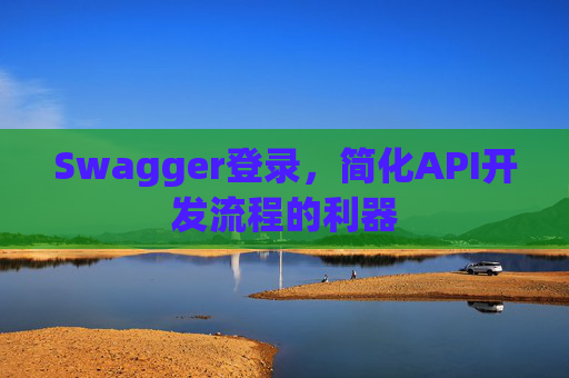 Swagger登录，简化API开发流程的利器